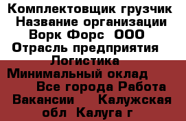 Комплектовщик-грузчик › Название организации ­ Ворк Форс, ООО › Отрасль предприятия ­ Логистика › Минимальный оклад ­ 23 000 - Все города Работа » Вакансии   . Калужская обл.,Калуга г.